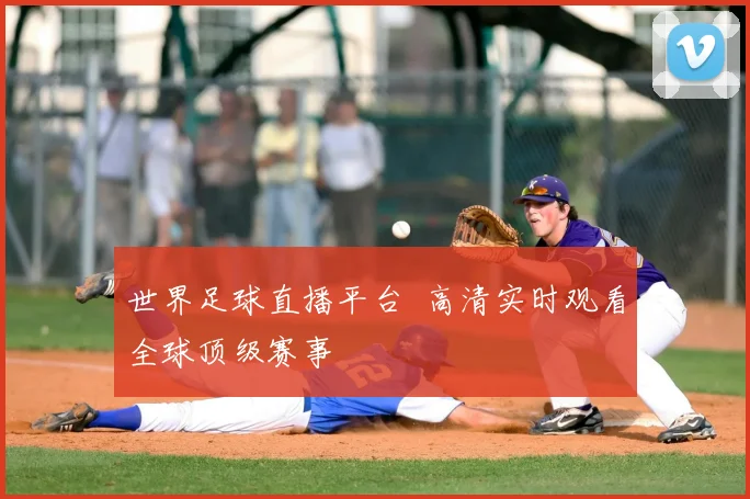 世界足球直播平台 高清实时观看全球顶级赛事