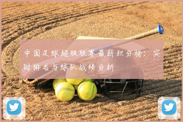 中国足球超级联赛最新积分榜:实时排名与球队战绩分析